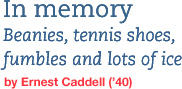 In memory Beanies, tennis shoes, fumbles and lots of ice by Ernest Caddell ('40)