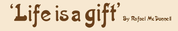 Life is a Gift by Rafael McDonnell