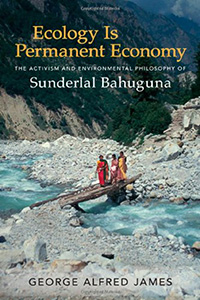 Ecology is Permanent Economy: The Activism and Environmental Philosophy of Sunderlal Bahuguna bookcover