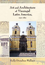 Art and Architecture of Viceregal Latin America, 1521-1821 book cover