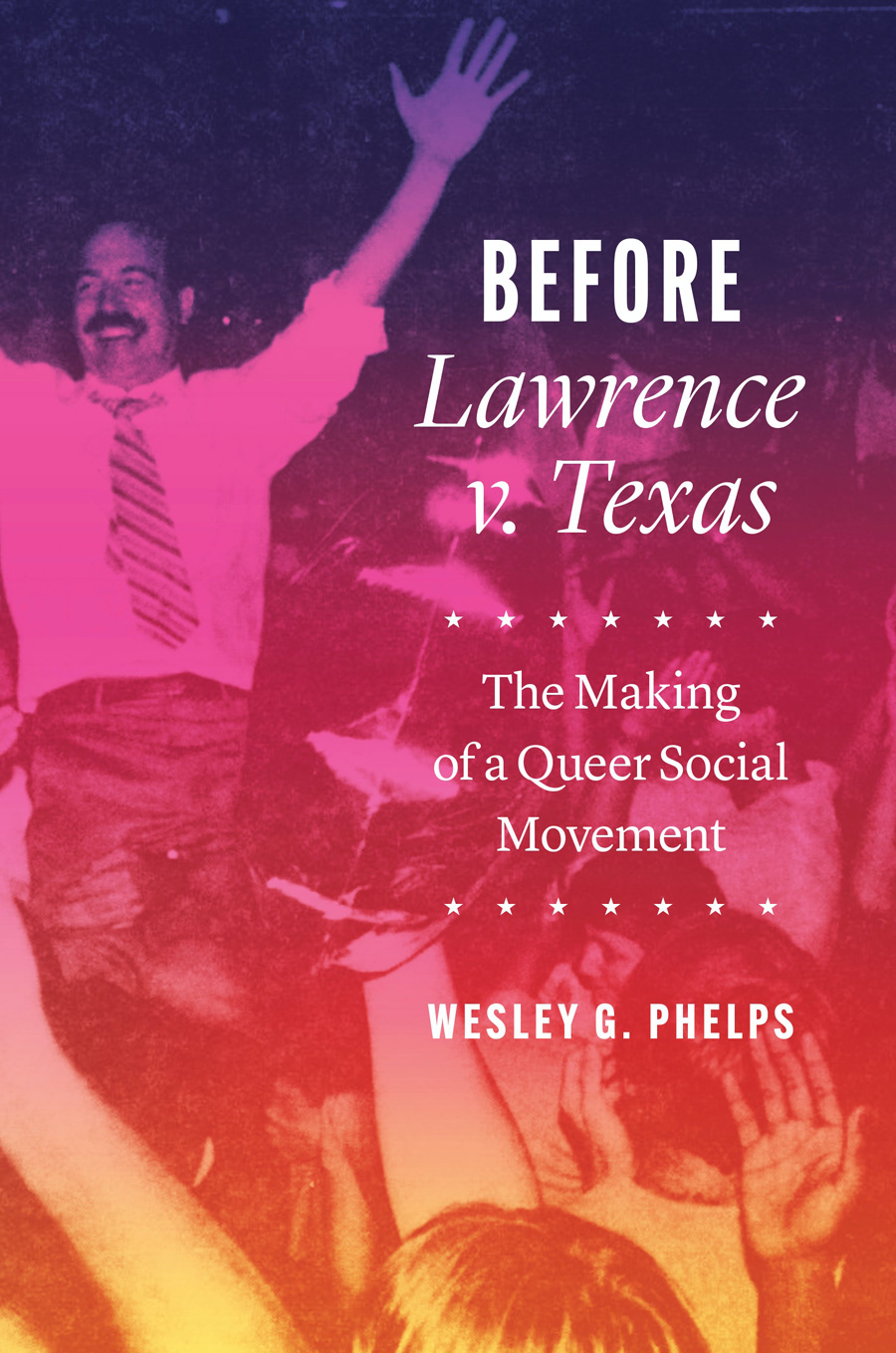 Before Lawrence v. Texas: The Making of a Queer Social Movement