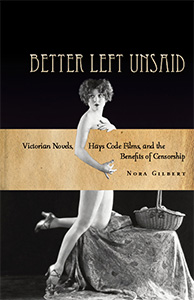 Better Left Unsaid: Victorian Novels, Hays Code Films and the Benefits of Censorship bookcover