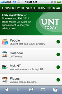 UNT To Go is designed for modern smart phones such as iPhone and Android, and will soon also support Windows phones. Use your mobile device to browse to m.unt.edu.